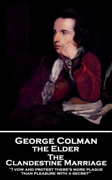 George Colman - The Clandestine Marriage: I vow and protest theres more plague than pleasure with a secret (Paperback)