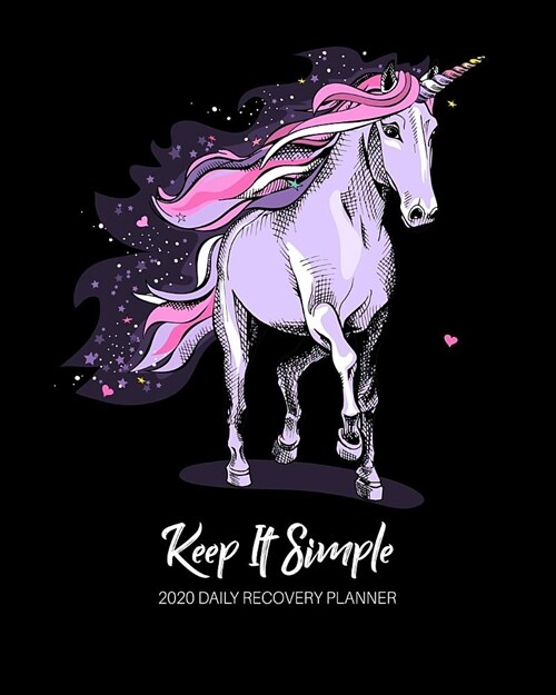 Keep It Simple - 2020 Daily Recovery Planner: Believe in Unicorns Black - One Year 52 Week Sobriety Calendar - Meeting Reminder Sponsor Notes Inspirat (Paperback)