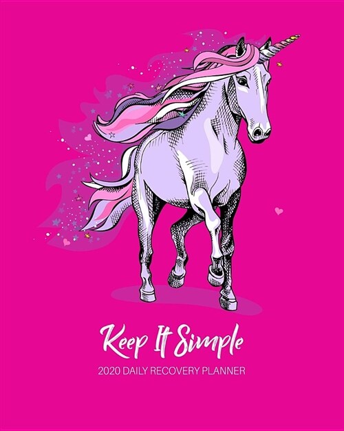 Keep It Simple - 2020 Daily Recovery Planner: Came to Believe Pink Unicorn - One Year 52 Week Sobriety Calendar - Meeting Reminder Sponsor Notes Inspi (Paperback)