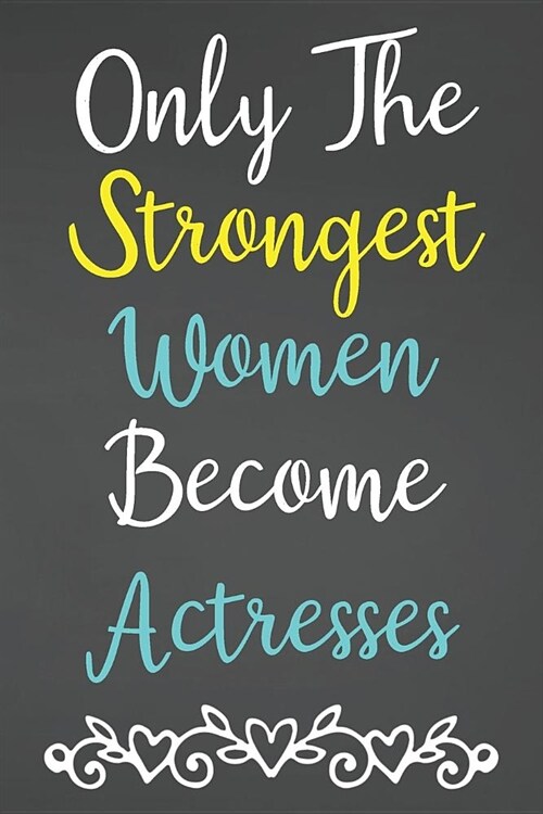 Only The Strongest Women Become Actresses: Lined Notebook Journal For Actress Appreciation Gifts (Paperback)
