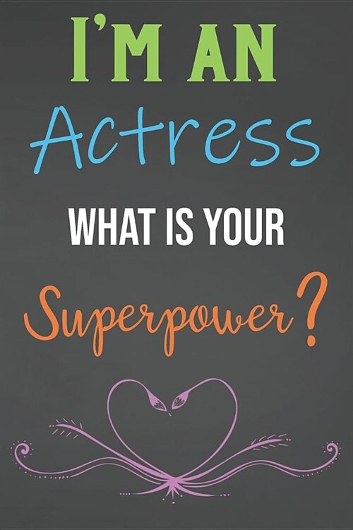 Im An Actress What Is Your Superpower?: Lined Notebook Journal For Actress Appreciation Gifts (Paperback)