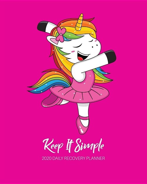 Keep It Simple - 2020 Daily Recovery Planner: Be Awesome Unicorn Dance - One Year 52 Week Sobriety Calendar - Meeting Reminder Sponsor Notes Inspirati (Paperback)