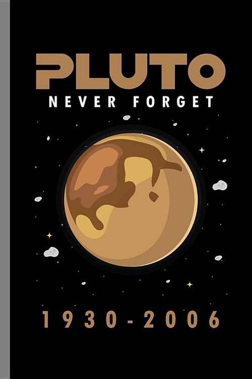 Pluto never Forget 1930-2006: Pluto Never Forget Ninth Planet Demise Non-Existing Galaxy Outerspace Gift Galaxy Planets Gift (6x9) Lined notebook (Paperback)