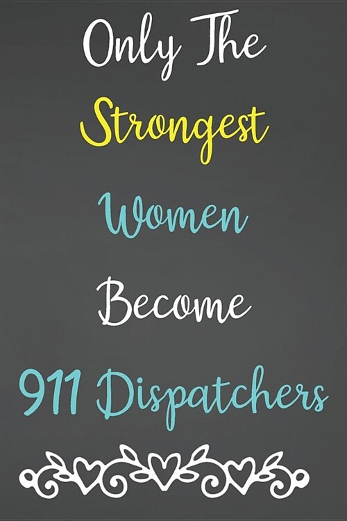 Only The Strongest Women Become 911 Dispatchers: Lined Notebook Journal For 911 Dispatchers Appreciation Gifts (Paperback)