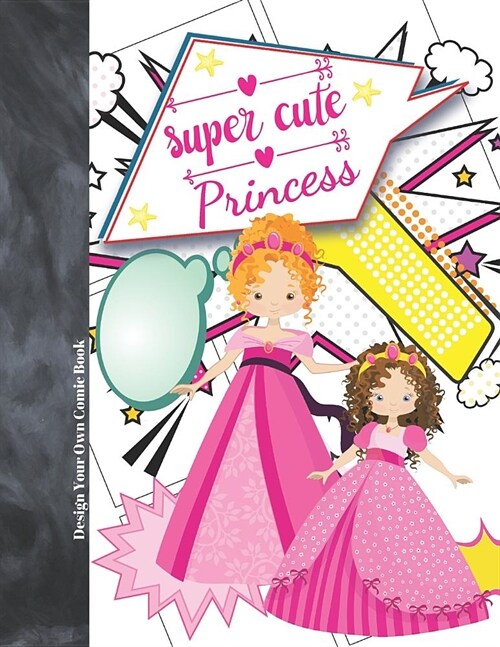 Super Cute Princess Design Your Own Comic Book: Blank Comic Book Notebook To Doodle & Draw Comic Strip Templates Journal For Girls (Paperback)