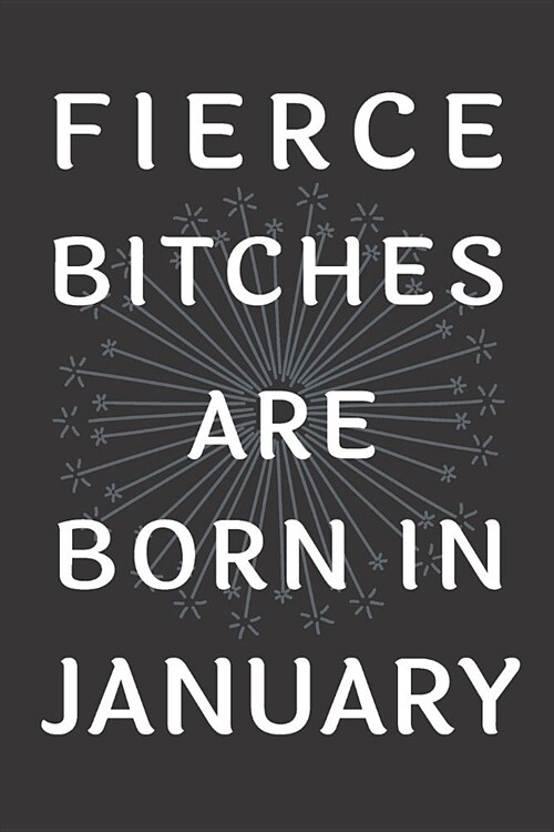 Fierce Bitches Are Born In January: Journal, Funny Birthday present, Gag Gift for Your Best Friend - beautifully lined pages Notebook (B-day Month for (Paperback)