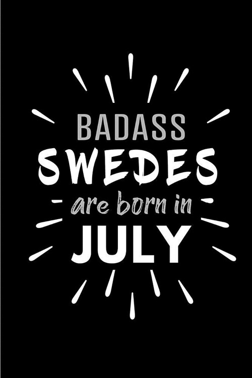 Badass Swedes Are Born In July: Blank Lined Funny Sweden National Journal Notebooks Diary as Birthday, Welcome, Farewell, Appreciation, Thank You, Chr (Paperback)