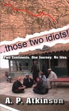 Those Two Idiots!: Two Continents. One Journey. No Idea. (Paperback)