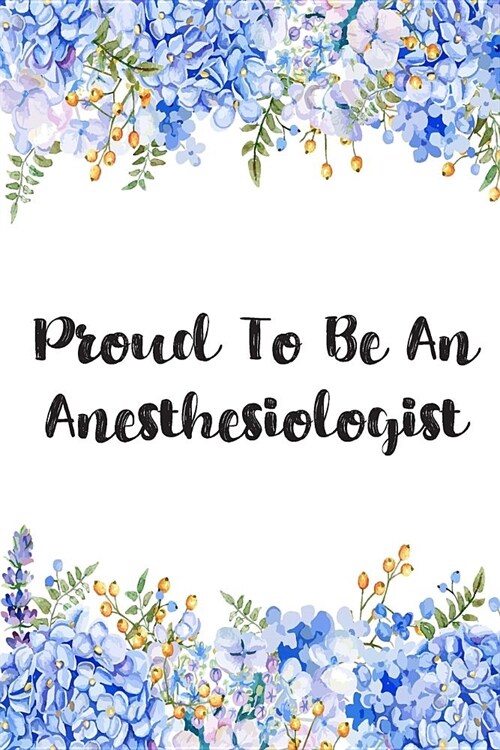 Proud To Be An Anesthesiologist: Lined Notebook Journal For Anesthesiologist Appreciation Gifts (Paperback)