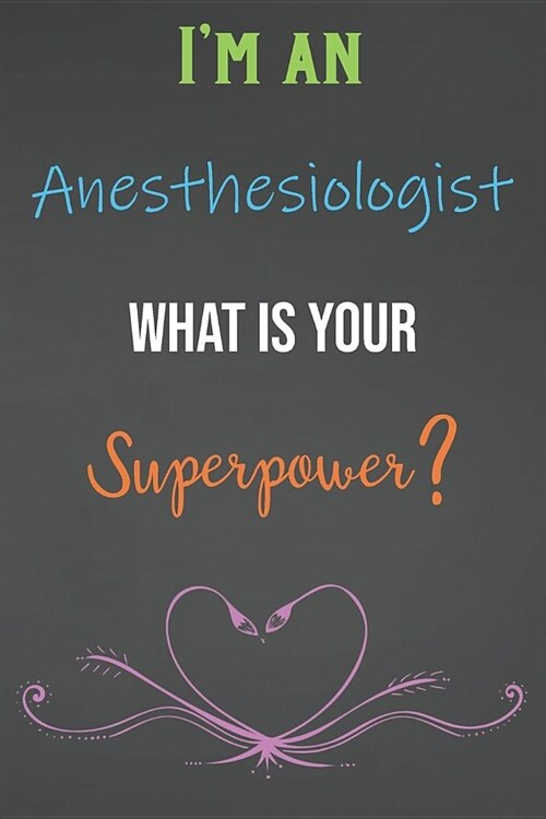 Im An Anesthesiologist What Is Your Superpower?: Lined Notebook Journal For Anesthesiologist Appreciation Gifts (Paperback)