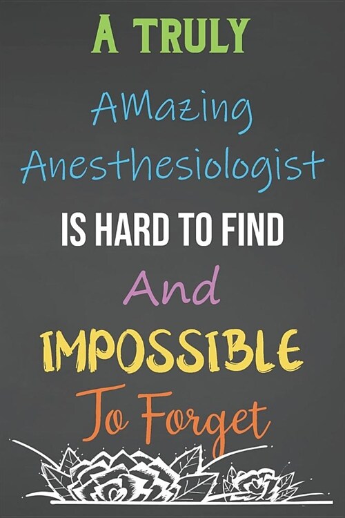 A Truly Amazing Anesthesiologist Is Hard To Find And Impossible To Forget: Lined Notebook Journal For Anesthesiologist Appreciation Gifts (Paperback)