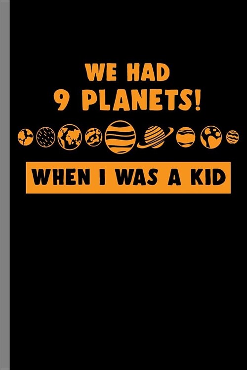 we had 9 Planets! when I was a Kid: We Had 9 Planets When I Was A Kid Space Galaxy Planets Gift (6x9) Lined notebook Journal to write in (Paperback)