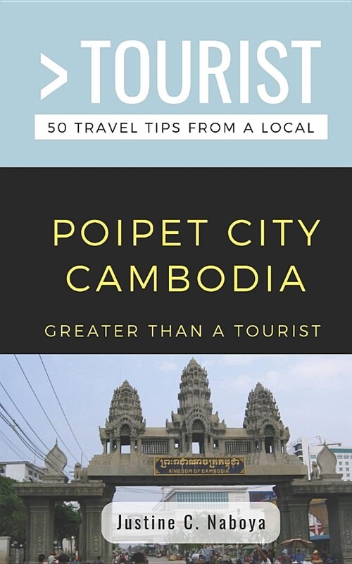 Greater Than a Tourist- Poipet City Cambodia: 50 Travel Tips from a Local (Paperback)