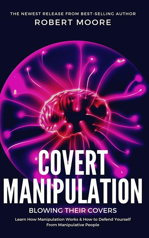 Covert Manipulation: Blowing Their Covers - Learn How Manipulation Works & How to Defend Yourself from Manipulative People (Paperback)