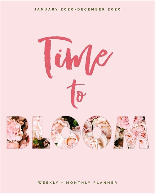 Time to Bloom - January 2020 - December 2020 - Weekly + Monthly Planner: Calendar Organizer with Quotes - Agenda for the Busy Boss Lady (Paperback)