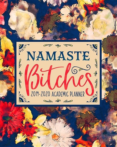 Namaste Bitches: 2019-2020 Academic Planner: August 1, 2019 to July 31, 2020: Weekly & Monthly View Planner, Organizer & Diary for Stud (Paperback)