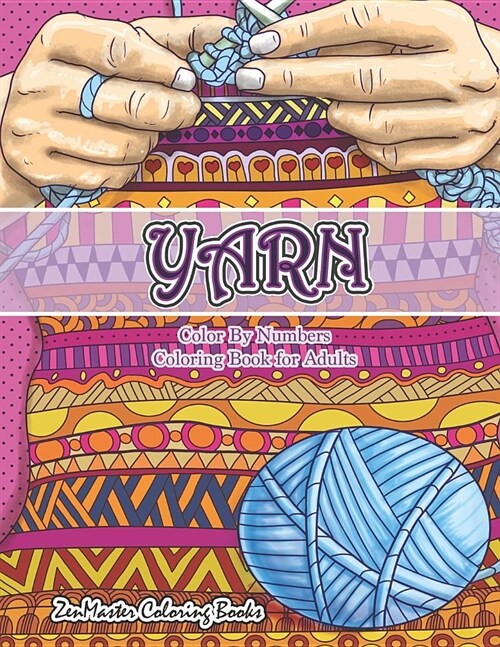 Yarn Color By Numbers Coloring Book for Adults: An Adult Color By Numbers Coloring Book of Yarn, Kniting, Quilting, and More for Stress Relief and Rel (Paperback)