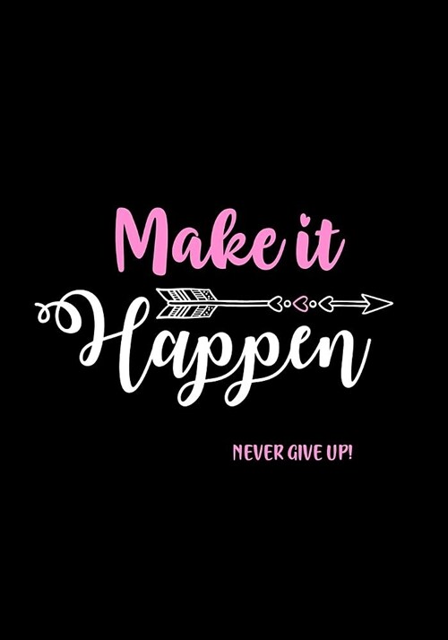 Make It Happen - Never Give Up!: Inspirational Journal - Notebook - Diary to Write In for Women & Teen Age Girls - Lined Journal for Women - Motivatio (Paperback)