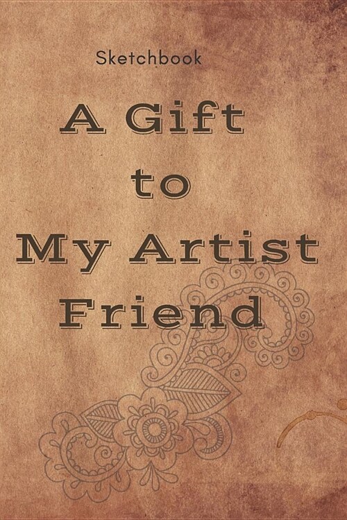 A Gift to My Artist Friend Notebook Journal: Personalized Artist Sketch Pad 120 pages 6x9 Size Drawing and Creative Doodling Cool Notebook and Cheap (Paperback)