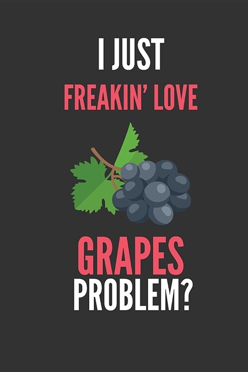 I Just Freakin Love Grapes: Funny Grape Lovers Lined Notebook Journal 110 Pages Great Gift (Paperback)