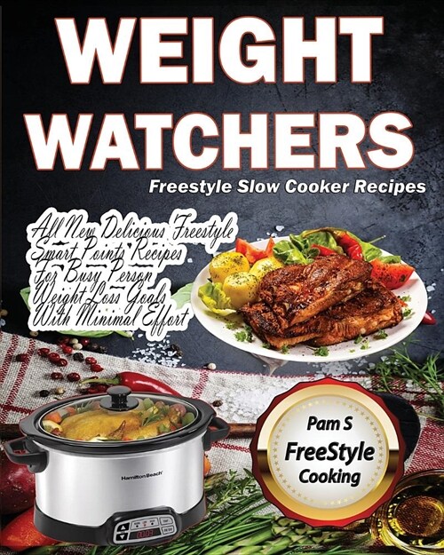 Weight Watchers Freestyle Slow Cooker Recipes: All New Delicious Freestyle Smart Points Recipes For Busy Person Weight Loss goals with minimal effort (Paperback)