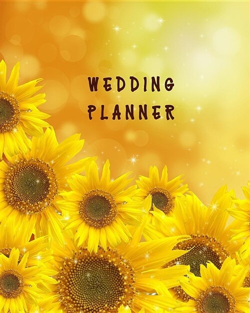 Wedding Planner: Rustic Sunflowers Sparkling Floral Country Wedding Organizer Bride Groom Budgets Attire Parties Seating Planning Ideas (Paperback)