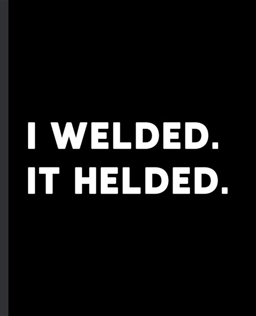 I Welded. It Helded.: A Blank Lined Notepad for a Welder on the Job (Paperback)