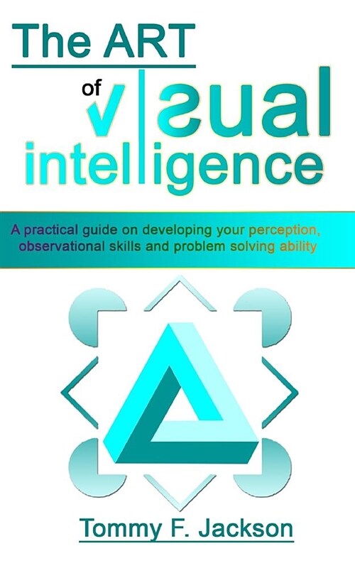 The Art of Visual Intelligence: A practical guide on developing your perception, observational skills and problem solving ability (Paperback)