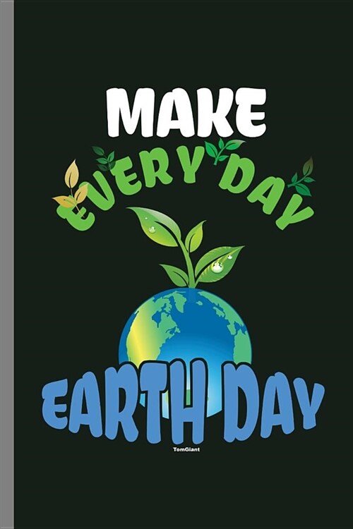 Make Everyday Earth Day: Clean waste and save mother Earth Everyday (6x9) Dot Grid notebook Journal to write in (Paperback)