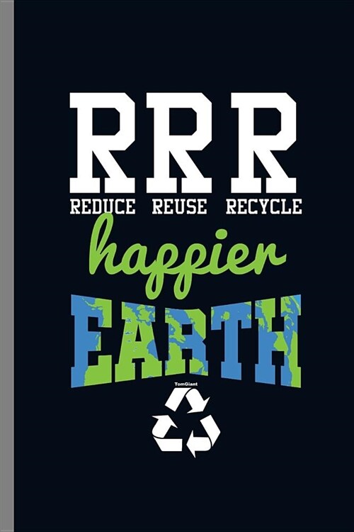 RRR Reduce Reuse Recycle Happier Earth: Reduce Reuse Recycle Plastic Metal Waste Material (6x9) Dot Grid notebook Journal to write in (Paperback)
