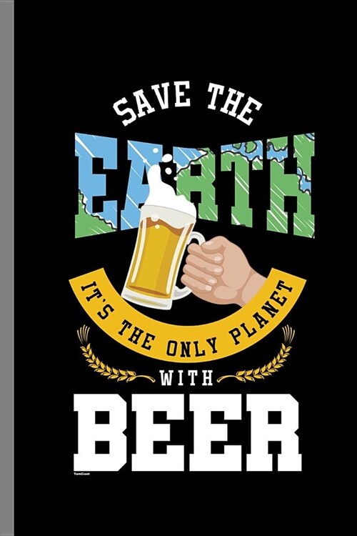 Save the Earth Its The only Planet with Beer: Save The Earth While drinking Beer Relax Chill (6x9) Lined notebook Journal to write in (Paperback)