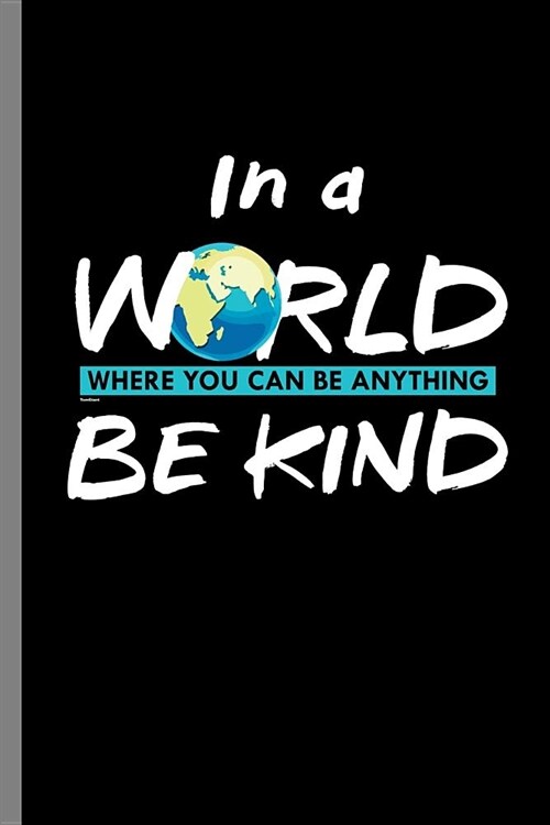 In a World where you can be anything be kind: In a World Where You Can Be Anything, Be Kind Humanity Human Gifts (6x9) Dot Grid notebook Journal to (Paperback)