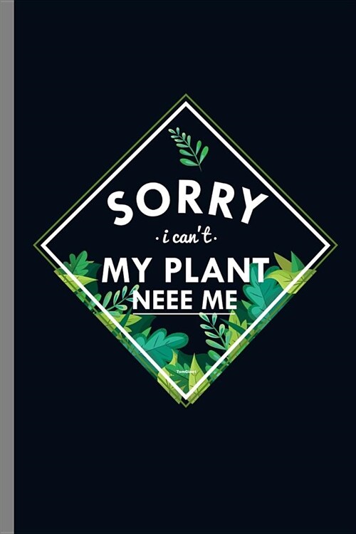 Sorry U cant My Plant Neee Me: Sorry My Plant Need Me Gardener Planting Nature Lovers Farmer Gifts (6x9) Lined notebook Journal to write in (Paperback)