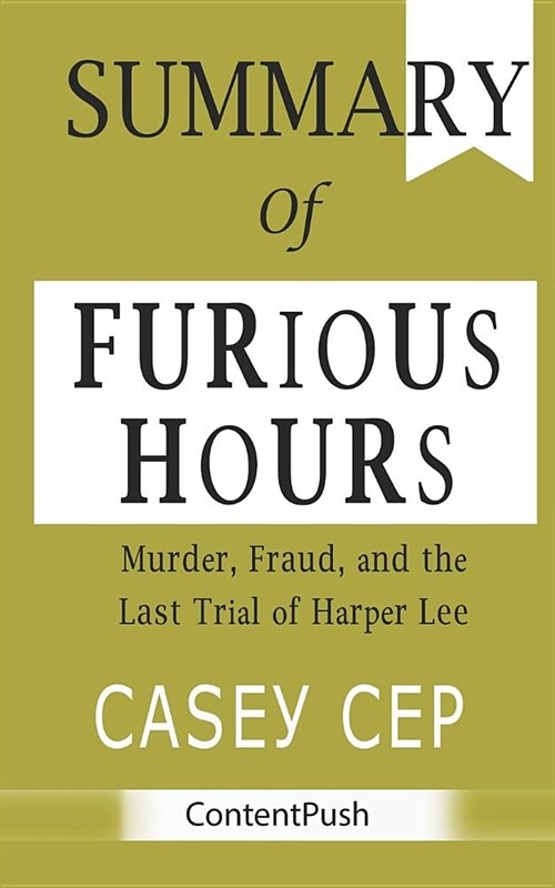 Summary of Furious Hours: Casey Cep - Murder, Fraud, and the Last Trial of Harper Lee (Paperback)