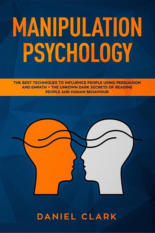 Manipulation Psychology: The Best Techniques to Influence People Using Persuasion and Empath + The Unknown Dark Secrets of Reading People and H (Paperback)