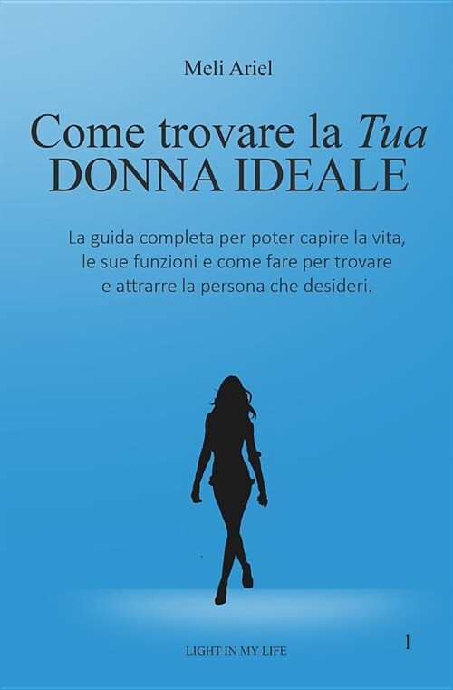 Come Trovare la Tua Donna Ideale: Una Guida completa per poter capire la vita e le sue funzioni e come fare per trovare e attrarre la persona che desi (Paperback)