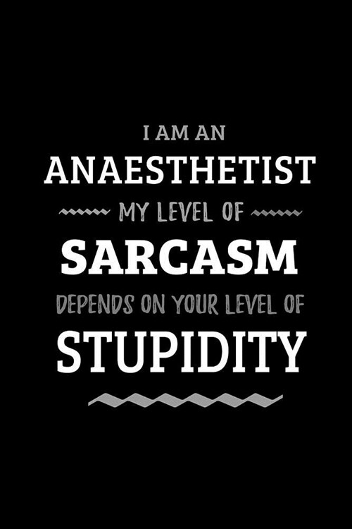 Anaesthetist - My Level of Sarcasm Depends On Your Level of Stupidity: Blank Lined Funny Anaesthesiology Journal Notebook Diary as a Perfect Gag Birth (Paperback)