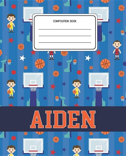 Composition Book Aiden: Basketball Pattern Composition Book Name Aiden Personalized Lined Wide Rule Notebook for Boys Kids Back to School Pres (Paperback)