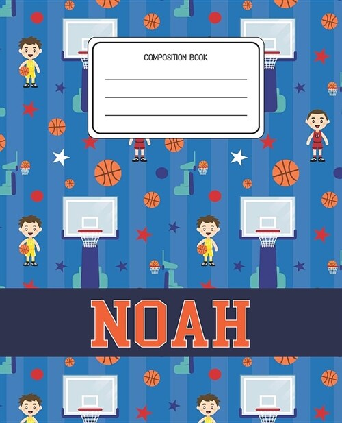 Composition Book Noah: Basketball Pattern Composition Book Name Noah Personalized Lined Wide Rule Notebook for Boys Kids Back to School Presc (Paperback)