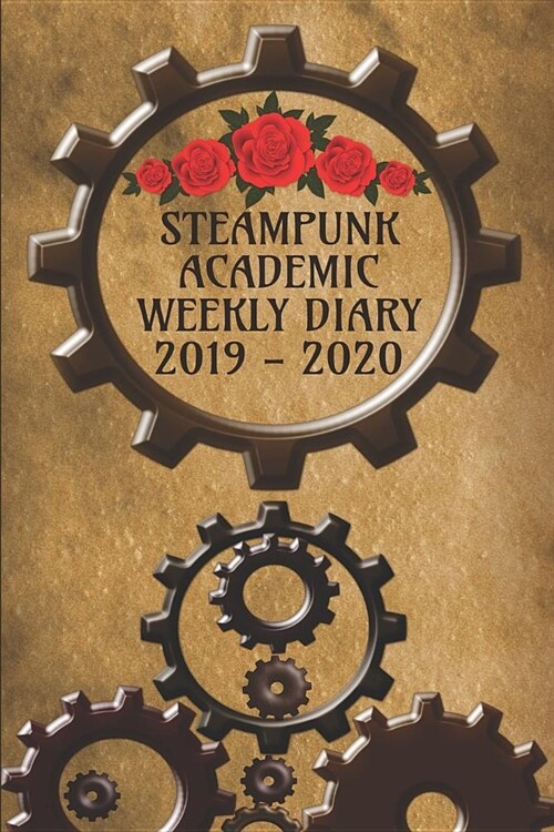 Steampunk Academic Weekly Diary 2019 - 2020: Academic diary/Planner for the Student or Teacher/Lecturer/Tutor with lots added extras in Diary - Steamp (Paperback)