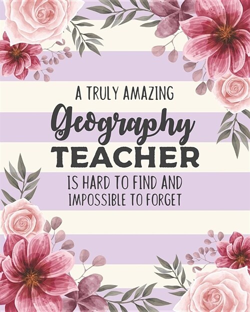 A Truly Amazing Geography Teacher Is Hard To Find And Impossible To Forget: Floral Dot Grid Notebook and Appreciation Gift for Teachers (Paperback)