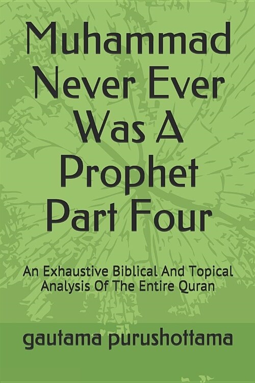 Muhammad Never Ever Was A Prophet Part Four: An Exhaustive Biblical And Topical Analysis Of The Entire Quran (Paperback)