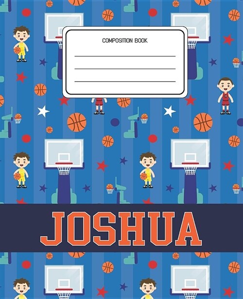 Composition Book Joshua: Basketball Pattern Composition Book Name Joshua Personalized Lined Wide Rule Notebook for Boys Kids Back to School Pre (Paperback)