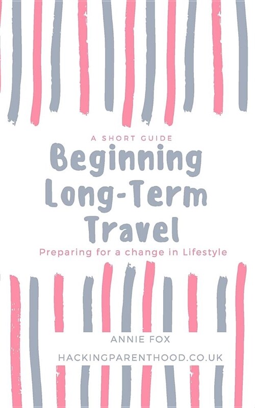 Beginning Long-Term Travel: Preparing for a change in Lifestyle (Paperback)