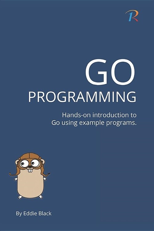 Go Programming: Hands-on introduction to Go using example programs (Paperback)