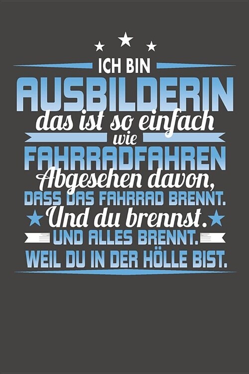 Ich Bin Ausbilderin Das Ist So Einfach Wie Fahrradfahren. Abgesehen Davon, Dass Das Fahrrad brennt. Und Du Brennst. Und Alles Brennt. Weil Du In Der H (Paperback)