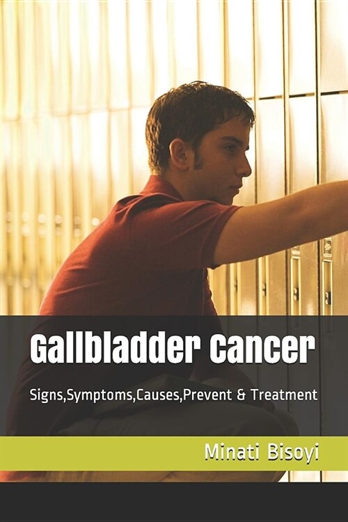 Gallbladder Cancer: Signs, Symptoms, Causes, Prevent & Treatment (Paperback)