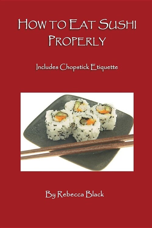 How to Eat Sushi Properly: Includes Chopstick Etiquette (Paperback)