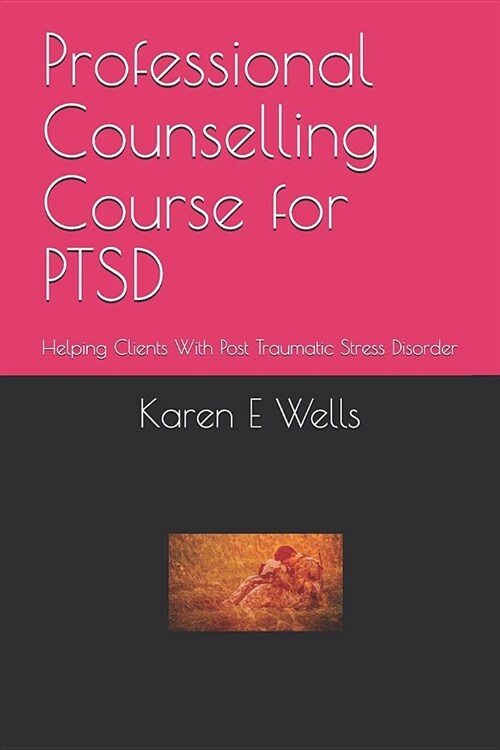 Professional Counselling Course for PTSD: Helping Clients With Post Traumatic Stress Disorder (Paperback)