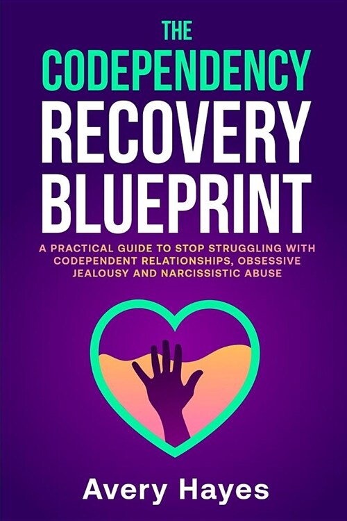 The Codependency Recovery Blueprint: A Practical Guide to Stop Struggling with Codependent Relationships, Obsessive Jealousy and Narcissistic Abuse (Paperback)